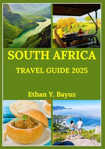 SOUTH AFRICA TRAVEL GUIDE 2025: Explore vibrant cities, wildlife adventures, and curated itineraries for curious explorers and first-time adventurers