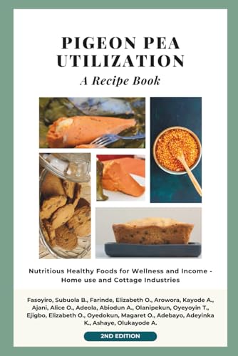 Pigeon Pea Utilization: A Recipe Book: Nutritious Healthy Foods for Wellness and Income - Home use and Cottage industries