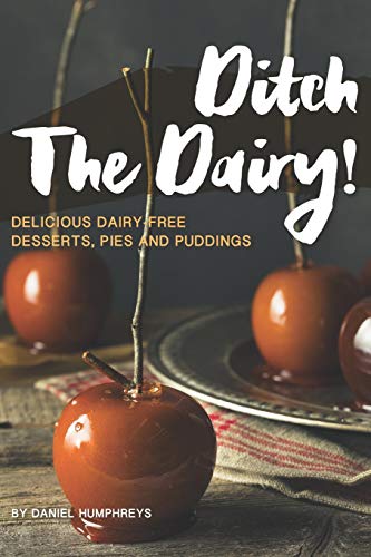 Ditch the Dairy!: Delicious Dairy-Free Desserts, Pies and Puddings