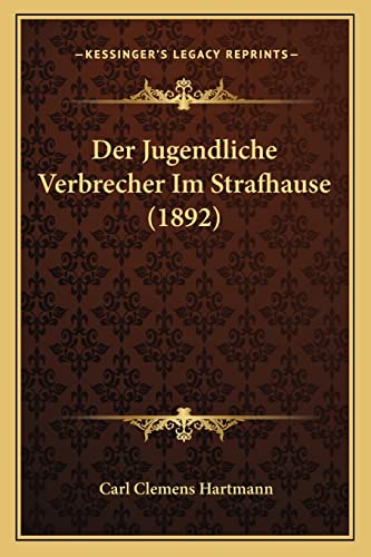 Der Jugendliche Verbrecher Im Strafhause (1892) (German Edition)