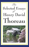 The Selected Essays of Henry David Thoreau: Reflections on Nature, Freedom, and the Individual