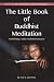 The Little Book of Buddhist Meditation: Establishing a daily meditation practice (The Little Books on Buddhism) (Volume 1)