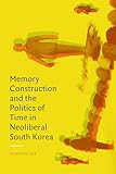 Memory Construction and the Politics of Time in Neoliberal South Korea