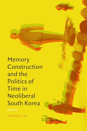 Memory Construction and the Politics of Time in Neoliberal South Korea