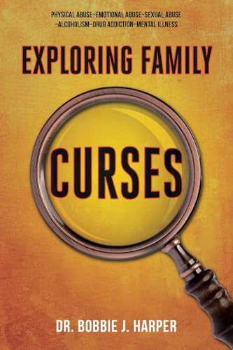 Exploring Family Curses: Physical Abuse Emotional Abuse Sexual Abuse Alcoholism Drug Addiction Mental Illness