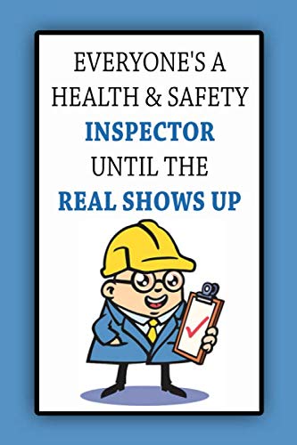 EVERYONE'S A Health and safety inspector UNTIL THE REAL SHOWS UP: Lined Notebook , 6 x 9, 110 pages