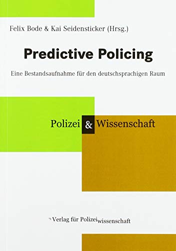 Predictive Policing: Eine Bestandsaufnahme für den deutschsprachigen Raum Predictive Policing: Eine Bestandsaufnahme für den deutschsprachigen Raum