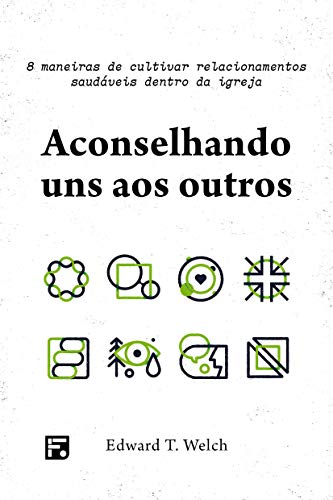 Aconselhando uns aos outros: 8 maneiras de cultivar relacionamentos saudáveis dentro da igreja (Portuguese Edition)