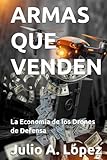 Armas que Venden: La Economía de los Drones de Defensa (Spanish Edition)