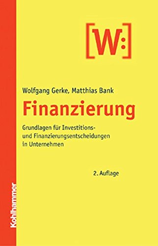 Finanzierung: Grundlagen für Investitions- und Finanzierungsentscheidungen im Unternehmen Finanzierung: Grundlagen für Investitions- und Finanzierungsentscheidungen im Unternehmen