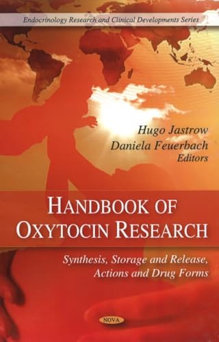 Handbook of Oxytocin Research: Synthesis, Storage and Release, Actions and Drug Forms (Endocrinology Research and Clinical Developments Series)