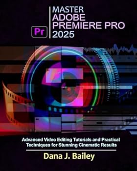 Paperback Master Adobe Premiere Pro 2025: Advanced Video Editing Tutorials and Practical Techniques for Stunning Cinematic Results Book