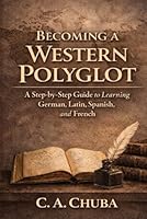 Becoming a Western Polyglot: A Step-by-Step Guide to Learning German, Latin, Spanish, and French 1967470162 Book Cover