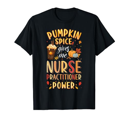 Pumpkin Spice Nurse Practitioner Power NP Autumn Fall Season T-Shirt