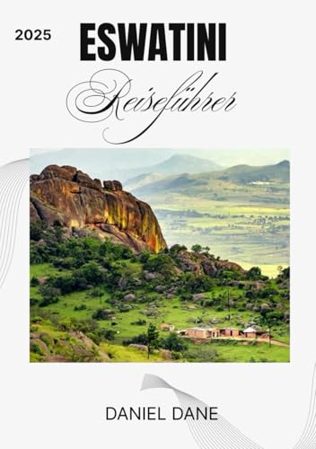 ESWATINI Reiseführer: Tradition, Feste und Natur im letzten absoluten Königreich Afrikas