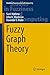 Fuzzy Graph Theory (Studies in Fuzziness and Soft Computing, 363)