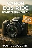  Canon EOS R100 Benutzerhandbuch: Der komplette Praxisleitfaden für Einsteiger und Fortgeschrittene • Über 50 Beispielbilder • Einstellungen · Bildaufbau · Video · Nachbearbeitung