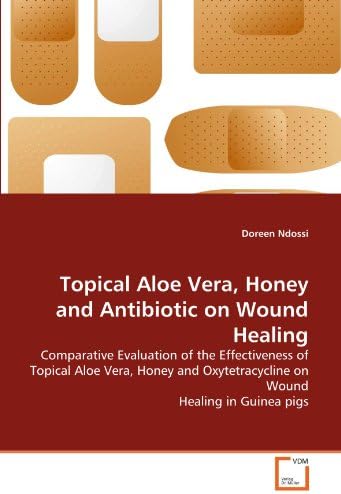 Topical Aloe Vera, Honey and Antibiotic on Wound Healing: Comparative Evaluation of the Effectiveness of Topical Aloe Vera, Honey and Oxytetracycline on Wound Healing in Guinea pigs