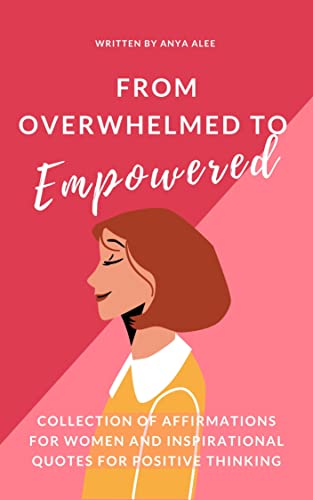From Overwhelmed to Empowered : Collection of affirmations for wo...