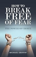 How to Break Free of Fear: The Power of Choice 1037109619 Book Cover