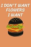  I Don\'t Want Flowers I Want: notebooks for kids Hamburger - Novelty Gift Hamburger lovers Blank lined Travel Journal To Write In Ideas