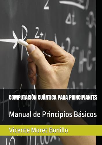 COMPUTACIÓN CUÁNTICA PARA PRINCIPIANTES: Manual de Principios Bás...