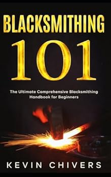 Paperback Blacksmithing 101: The Ultimate Comprehensive Blacksmithing Handbook for Beginners Book