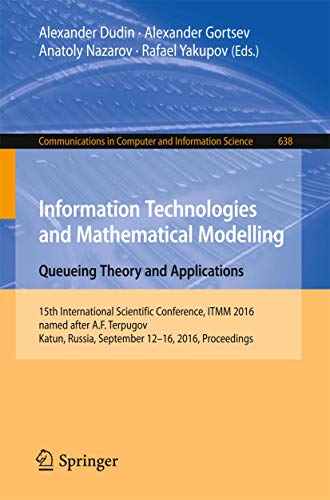 Information Technologies and Mathematical Modelling: Queueing Theory and Applications: 15th International Scientific Conference, ITMM 2016, named ... in Computer and Information Science) view 2