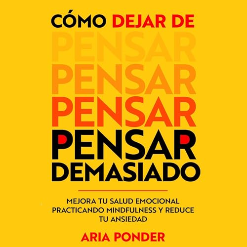 Cómo dejar de pensar demasiado [How to Stop Overthinking]: Mejora tu salud emocional practicando mindfulness y reduce tu ansiedad (empoderar la mente nº 1) [Improve Your Emotional Health by Practicing Mindfulness and Reduce Your Anxiety (Empower the Mind #1)]
