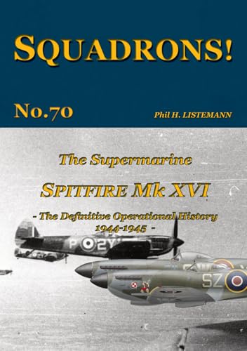  The Supermarine Spitfire Mk. XVI: The definitive operational history 1944-1945 (SQUADRONS! Book 70) (English Edition)