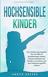  Hochsensible Kinder: Der Erziehungsratgeber für Sensible & gefühlsstarke Kinder: Hochsensibilität bei Kindern verstehen und das Selbstwertgefühl stärken.