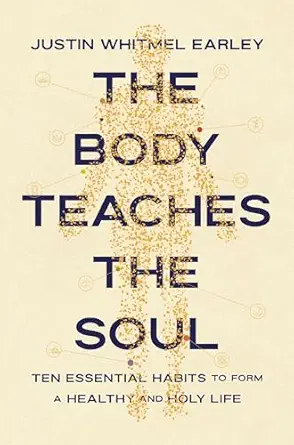The Body Teaches the Soul: Ten Essential Habits to Form a Healthy and Holy Life