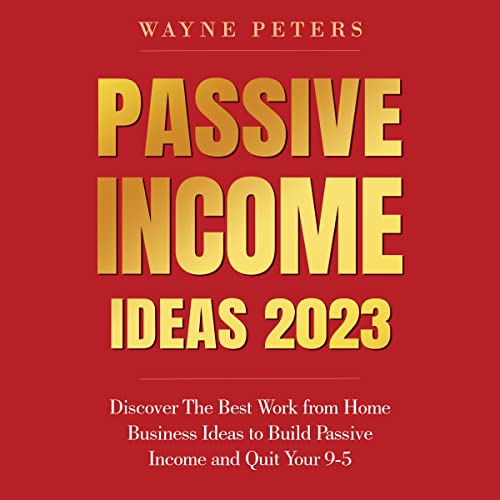 Passive Income Ideas 2023: Discover the Best Work from Home Business Ideas to Build Passive Income and Quit Your 9-5 by Wayne Peters episode artwork