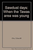 Sawdust days: When the Tawas area was young B0006W79YM Book Cover