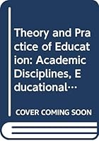 Theory and Practice of Education: Academic Disciplines, Educational Policy and the Education of Teachers 0435804138 Book Cover