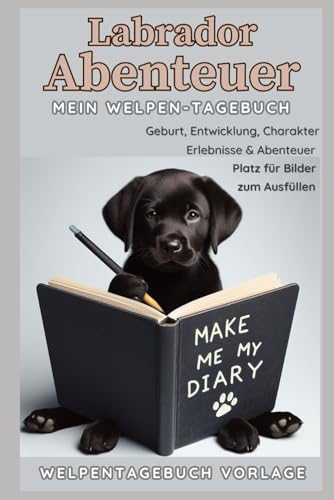 Familienhund Labrador - Mein Welpentagebuch: Vorlage mit Bildern zum Ausfüllen, von der Geburt über die Entwicklung, den Charakter, die Pubertät bis ... Buch-Erinnerungen, ab 8J.