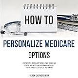 How to Personalize Medicare Options: Step-by-step checklist to save time, money, and stress. Making it a practical and immediately useful for busy caregivers and seniors
