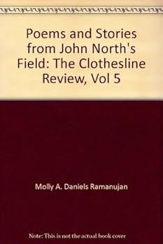 Poems and Stories from John North's Field: The Clothesline Review, Vol 5