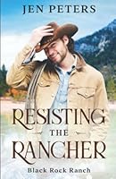 Resisting the Rancher: A Second Chance Cowboy Romance (Black Rock Ranch) 1949876632 Book Cover