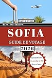GUIDE DE VOYAGE DE SOFIA (EN COULEUR): Ruines antiques, églises orthodoxes, panoramas montagneux, gastronomie, culture, marchés et trésors cachés dans la capitale bulgare