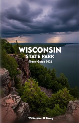 WISCONSIN STATE PARKS Travel Guide 2026: Explore Forest Trails, Hidden Lakes, and Scenic Wonders Across the...