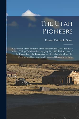 The Utah Pioneers: Celebration of the Entrance of the Pioneers Into Great Salt Lake Valley; Thirty-third Anniversary, July 24, 1880. Full Account of ... Decorations, Descriptive and Historical...