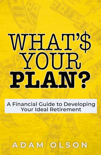 What's Your Plan?: A Financial Guide to Developing Your Ideal Retirement