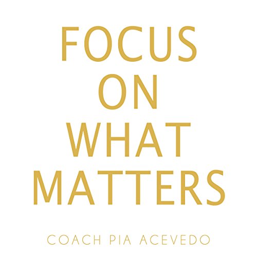 Listen to Focus on What Matters by Coach Pia Acevedo