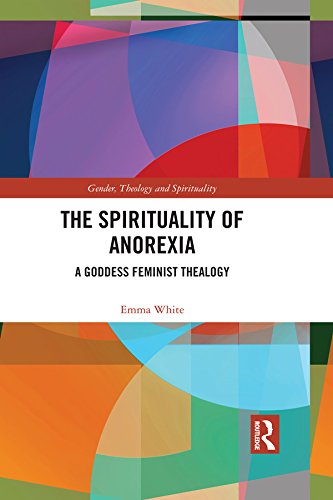 The Spirituality of Anorexia: A Goddess Feminist Thealogy (Gender, Theology and Spirituality)