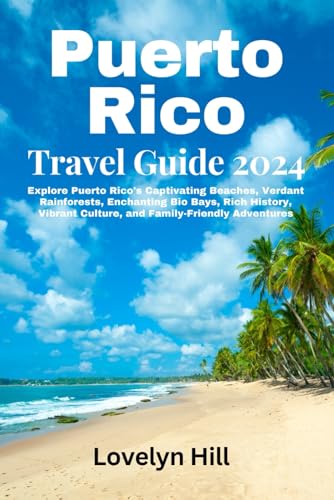 Puerto Rico Travel Guide 2024: Explore Puerto Rico's Captivating Beaches, Verdant Rainforests, Enchanting Bio Bays, Rich History, Vibrant Culture, and ... Adventures (Global Travel Guide Series)