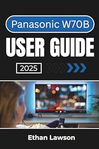 Panasonic W70B USER GUIDE 2025: Effortless Setup, Customization, and Enhanced Usage for Seamless Entertainment and Performance