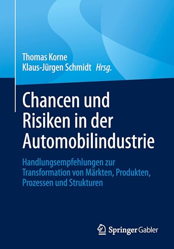 Chancen und Risiken in der Automobilindustrie: Handlungsempfehlungen zur Transformation von Märkten, Produkten, Prozessen und Strukturen