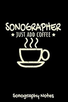 Sonographer Just Add Coffee Sonography Notes: Sonographer / Ultrasound Tech / Novelty Small Lined Journal Notebook (6"x 9") / 120 Pages