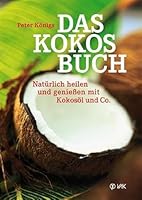 Das Kokos-Buch: Natürlich heilen und genießen mit Kokosöl und Co. 3867311277 Book Cover